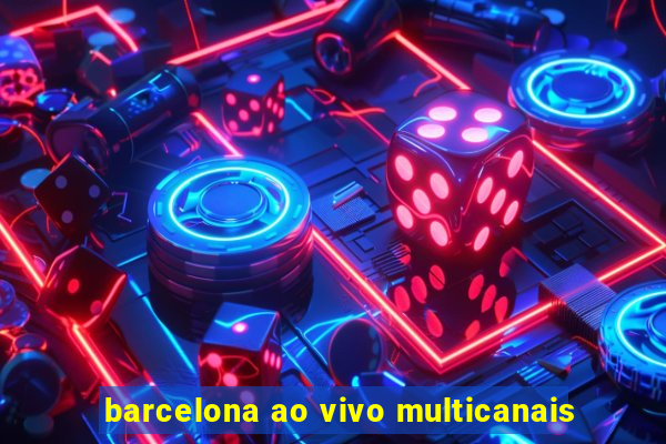 barcelona ao vivo multicanais